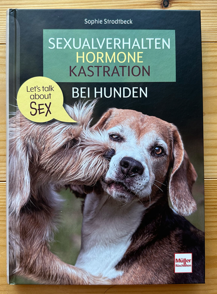 Sophie Strodtbeck Sexualverhalten - Hormone - Kastration bei Hunden - Let´s talk about sex